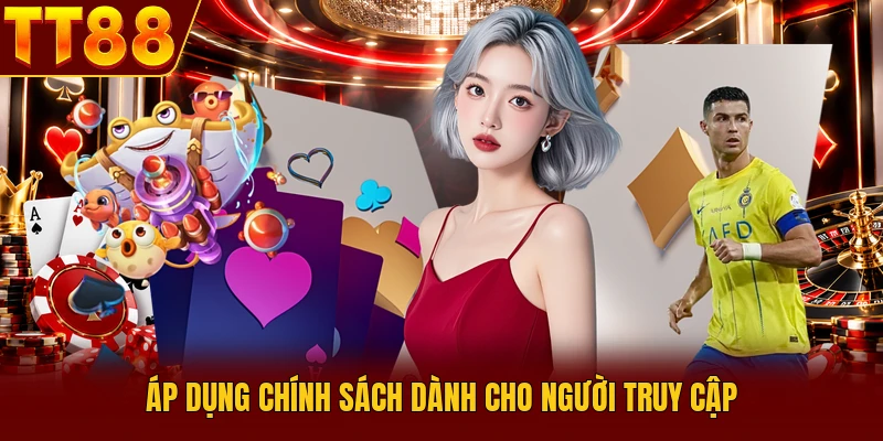 Miễn Trừ Trách Nhiệm - Điều Khoản Mới Cập Nhật Tại TT88 3 Áp dụng chính sách dành cho người truy cập