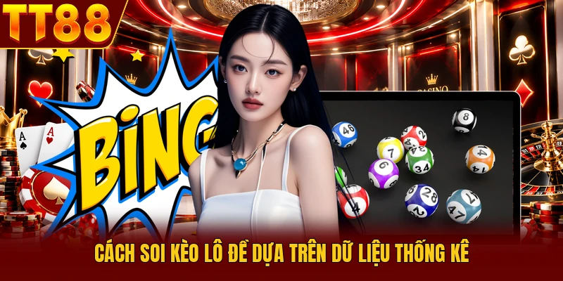 Cách Soi Kèo Lô Đề Hiệu Quả Dựa Trên Dữ Liệu Thống Kê Hợp Lý 2 Cách soi kèo lô đề dựa trên dữ liệu thống kê