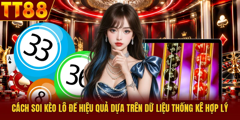 Cách Soi Kèo Lô Đề Hiệu Quả Dựa Trên Dữ Liệu Thống Kê Hợp Lý 1 Cách Soi Kèo Lô Đề Hiệu Quả Dựa Trên Dữ Liệu Thống Kê Hợp Lý