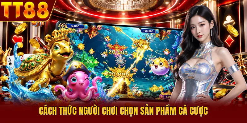 Cách thức người chơi chọn sản phẩm cá cược