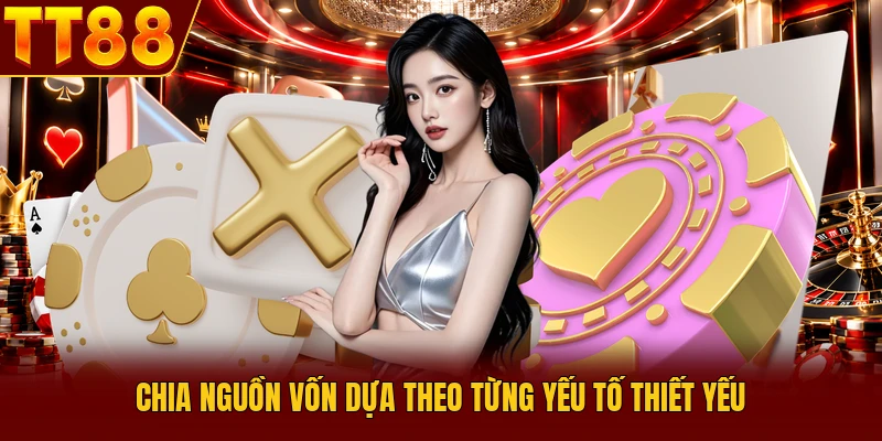 Cá Cược Có Trách Nhiệm - Quy Tắc Vàng Bạn Cần Biết 4 Chia nguồn vốn dựa theo từng yếu tố thiết yếu