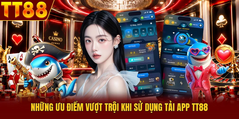 Tải App TT88 – Cài Đặt Nhanh Phiên Bản Mới, Truy Cập Ổn Định 1 Những ưu điểm vượt trội khi sử dụng tải app TT88
