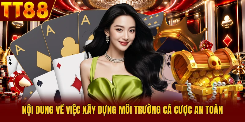 Cá Cược Có Trách Nhiệm - Quy Tắc Vàng Bạn Cần Biết 2 Nội dung về việc xây dựng môi trường cá cược an toàn