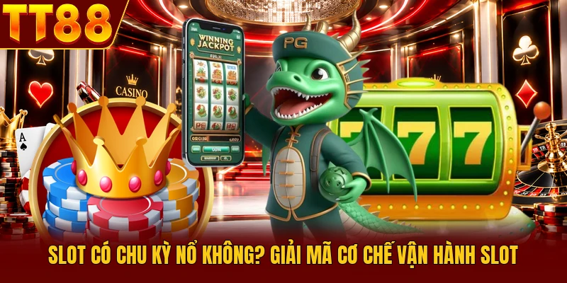Slot Có Chu Kỳ Nổ Không? Giải Mã Cơ Chế Vận Hành Slot 1 Slot Có Chu Kỳ Nổ Không? Giải Mã Cơ Chế Vận Hành Slot