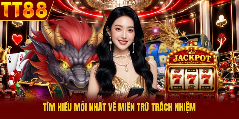 Miễn Trừ Trách Nhiệm - Điều Khoản Mới Cập Nhật Tại TT88 1 Tìm hiểu mới nhất về miễn trừ trách nhiệm