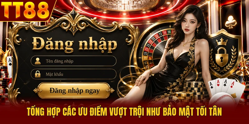 Đăng Nhập TT88 Nhanh Chóng Và An Toàn Nhất Hiện Nay 2 Tổng hợp các ưu điểm vượt trội như bảo mật tối tân