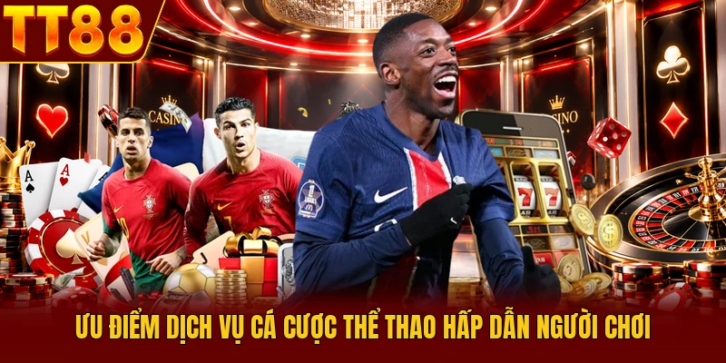 Thể Thao TT88 - Top 5 Lý Do Khiến Hàng Triệu Tín Đồ Mê Mẩn 1 Ưu điểm dịch vụ cá cược thể thao hấp dẫn người chơi