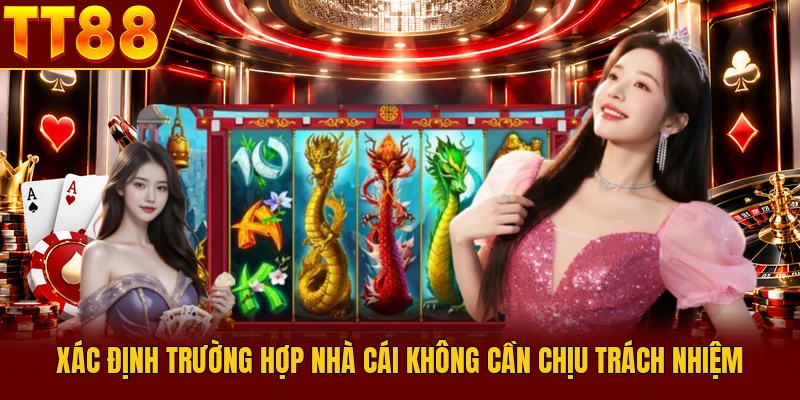 Miễn Trừ Trách Nhiệm - Điều Khoản Mới Cập Nhật Tại TT88 2 Xác định trường hợp nhà cái không cần chịu trách nhiệm